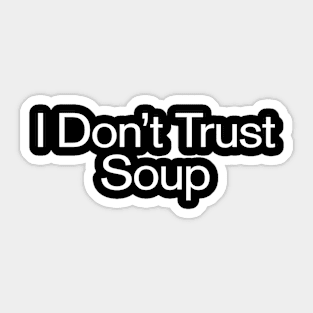 I Don't Trust Soup - Simple Text Sticker